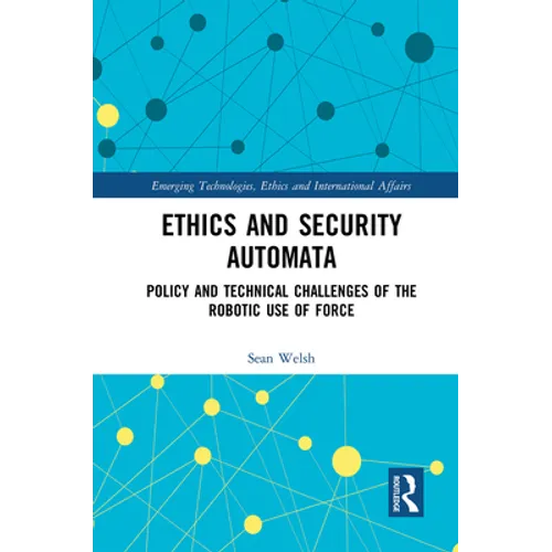 Ethics and Security Automata: Policy and Technical Challenges of the Robotic Use of Force - Paperback
