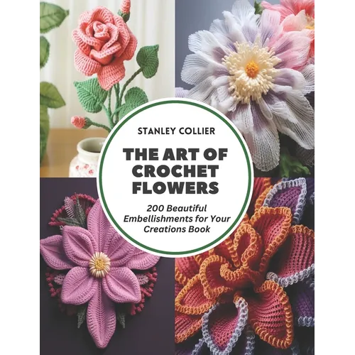 The Art of Crochet Flowers: 200 Beautiful Embellishments for Your Creations Book - Paperback