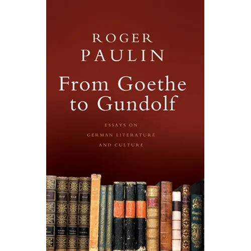 From Goethe to Gundolf: Essays on German Literature and Culture - Hardcover