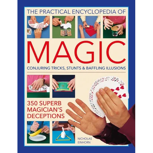 The Practical Encyclopedia of Magic: Conjuring Tricks, Stunts & Baffling Illusions: 350 Superb Magician's Deceptions - Hardcover