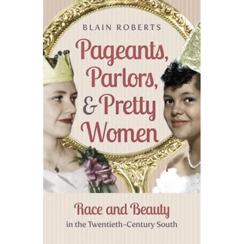 Pageants, Parlors, and Pretty Women: Race and Beauty in the Twentieth-Century South - Paperback