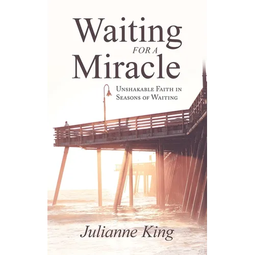 Waiting for a Miracle: Unshakable Faith in Seasons of Waiting - Paperback