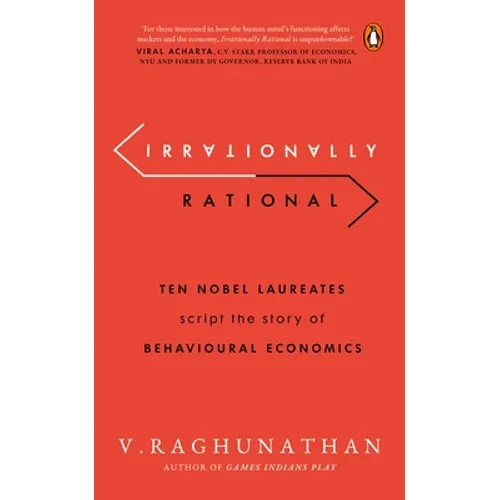 Irrationally Rational: Ten Nobel Laureates Script the Story of Behavioural Economics - Paperback