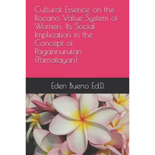 Cultural Essence on the Ilocano Value System of Women: Its Social Implication in the Concept of Pagannurutan (Pamatayan) - Paperback