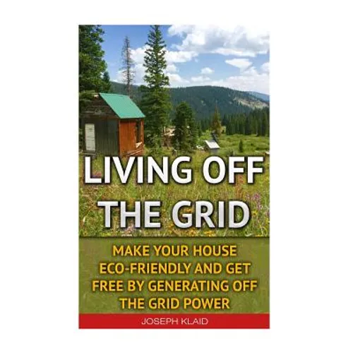 Living Off The Grid: Make Your House Eco-Friendly And Get Free By Generating Off The Grid Power: EMP Survival, EMP Survival books, EMP Surv - Paperback