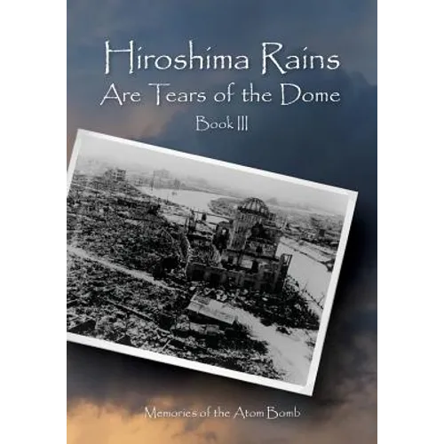 Hiroshima Rains Are Tears of the Dome: Memories of the Atom Bomb - Paperback