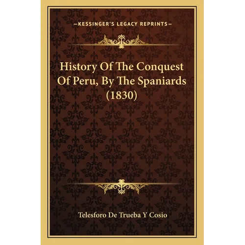 History Of The Conquest Of Peru, By The Spaniards (1830) - Paperback