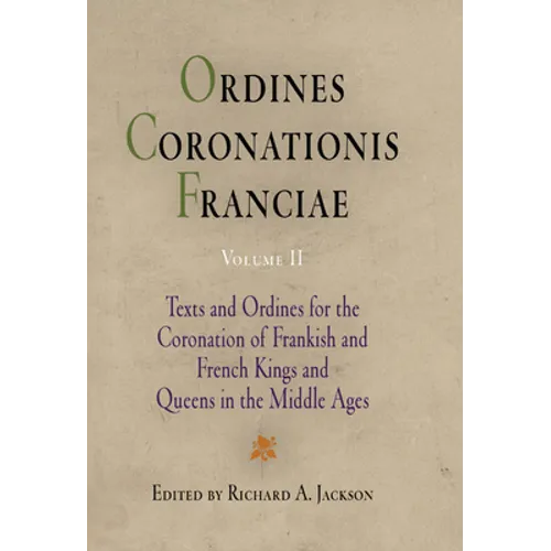 Ordines Coronationis Franciae, Volume 2: Texts and Ordines for the Coronation of Frankish and French Kings and Queens in the Middle Ages - Hardcover
