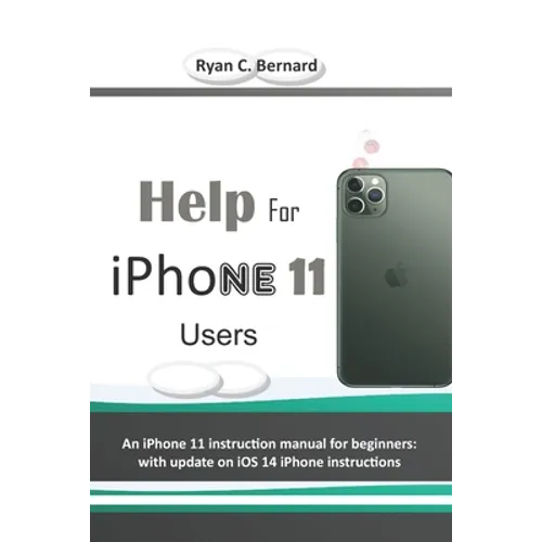 Help For iPhone 11 Users: An iPhone 11 instruction manual for beginners: with update on iOS 14 iPhone instructions - Paperback