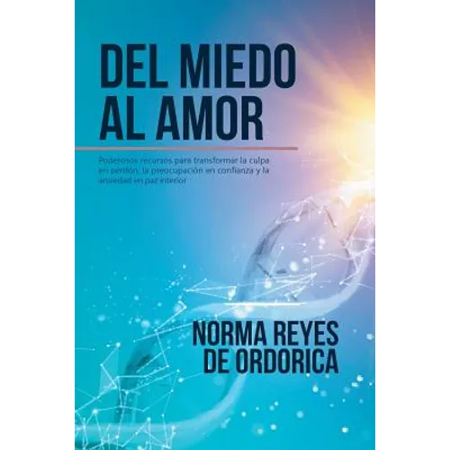 Del miedo al amor: Poderosos recursos para transformar la culpa en perdón, la preocupación en confianza y la ansiedad en paz interior - Paperback