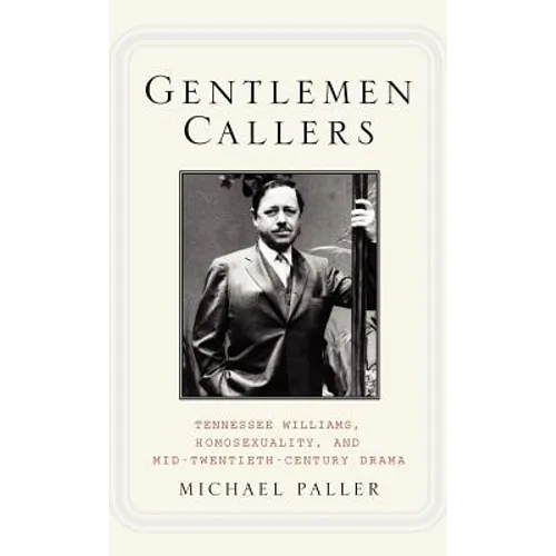 Gentlemen Callers: Tennessee Williams, Homosexuality, and Mid-Twentieth-Century Drama - Hardcover