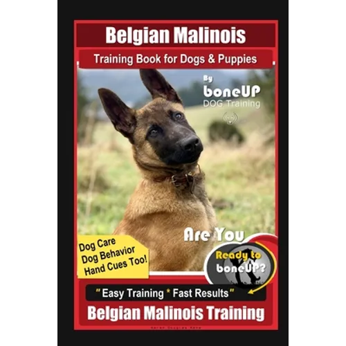Belgian Malinois Training Book for Dogs & Puppies By BoneUP DOG Training, Dog Care, Dog Behavior, Hand Cues Too! Are You Ready to Bone Up? Easy Traini - Paperback