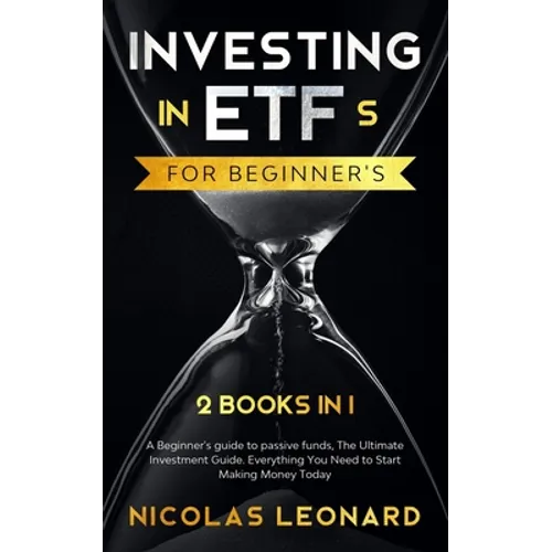 Investing in ETFs For Beginner's: 2 Books in 1: Beginner's Guide to Passive Funds, The Ultimate Investment Guide. Everything you need to start earning - Paperback