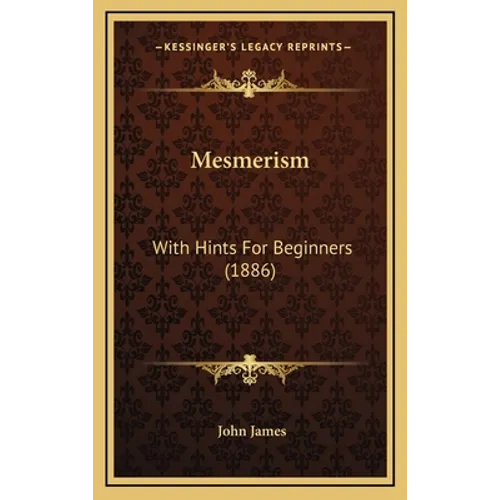 Mesmerism: With Hints For Beginners (1886) - Hardcover