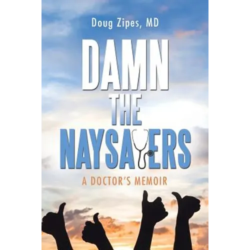 Damn the Naysayers: A Doctor'S Memoir - Paperback