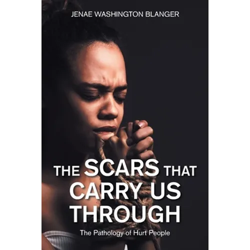 The Scars That Carry Us Through: The Pathology of Hurt People - Paperback
