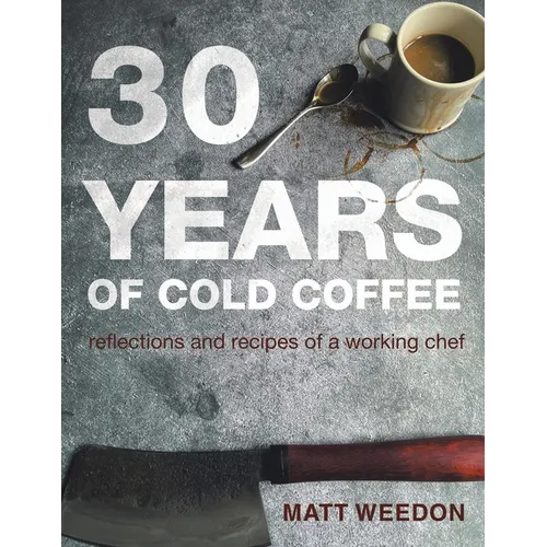30 Years of Cold Coffee: Reflections and Recipes of a Working Chef - Paperback