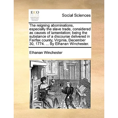 The Reigning Abominations, Especially the Slave Trade, Considered as Causes of Lamentation; Being the Substance of a Discourse Delivered in Fairfax Co - Paperback