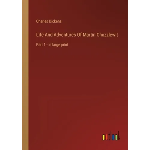 Life And Adventures Of Martin Chuzzlewit: Part 1 - in large print - Paperback