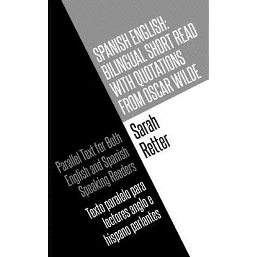 Spanish English: Bilingual Short Read with Quotations from Oscar Wilde.: Parallel Text For Both English And Spanish Speaking Readers Te - Paperback