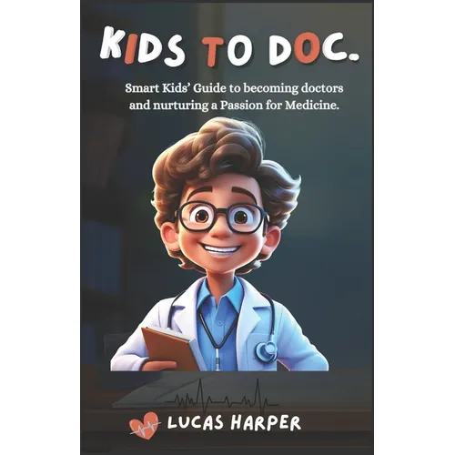 Kids to Doc.: Smart Kids' Guide to becoming doctors and nurturing a Passion for Medicine. - Paperback