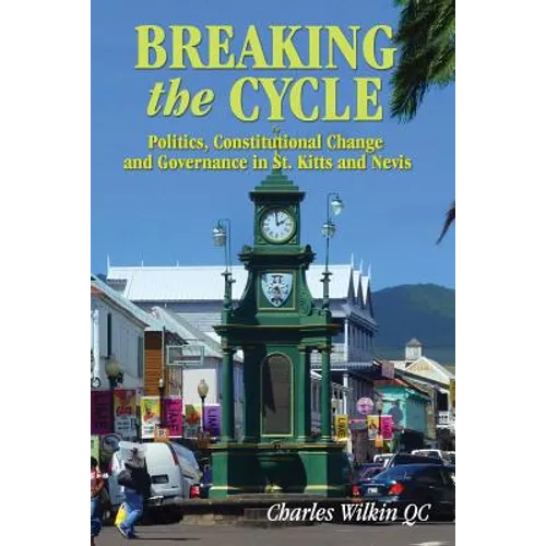 Breaking the Cycle: Politics, Constitutional Change and Governance in St Kitts and Nevis - Paperback