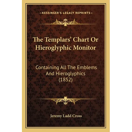 The Templars' Chart Or Hieroglyphic Monitor: Containing All The Emblems And Hieroglyphics (1852) - Paperback