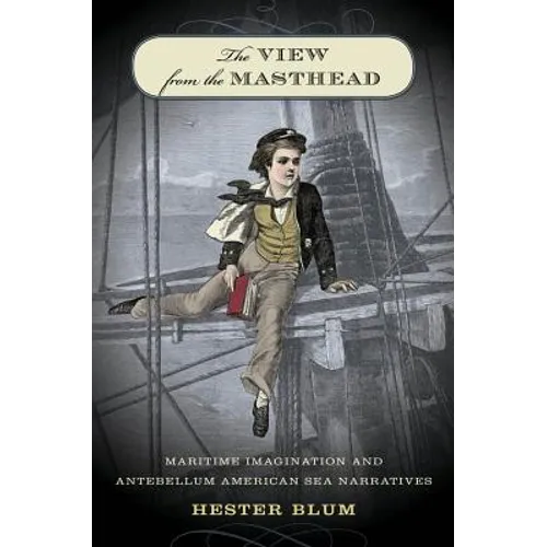 The View from the Masthead: Maritime Imagination and Antebellum American Sea Narratives - Paperback