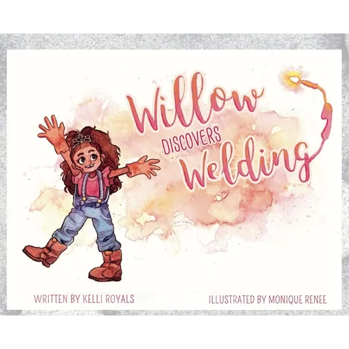 Willow Discovers Welding - Hardcover