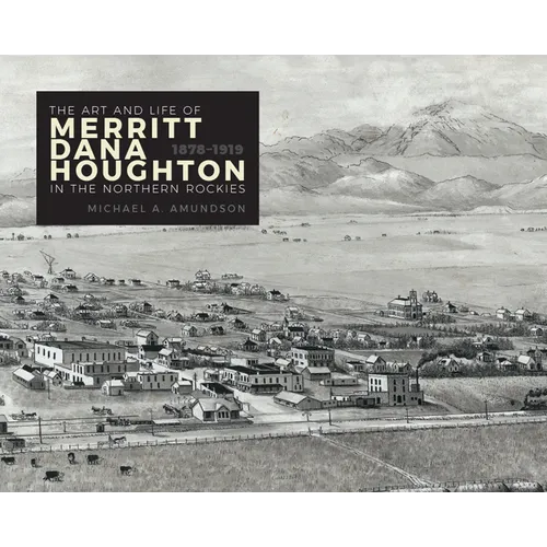 Art and Life of Merritt Dana Houghton in the Northern Rockies, 1878-1919 - Hardcover