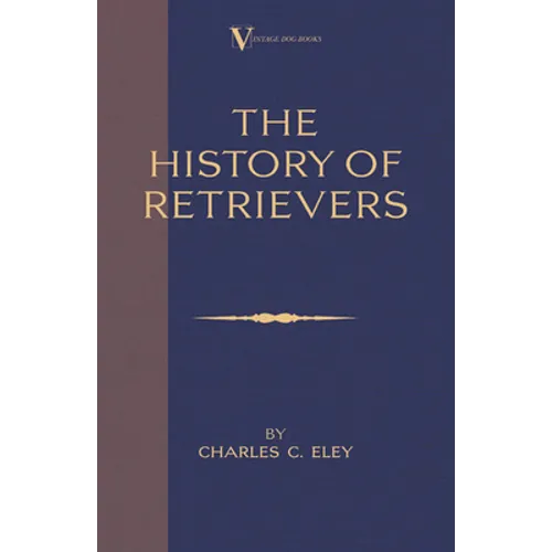 The History Of Retrievers (A Vintage Dog Books Breed Classic - Labrador - Flat-Coated Retriever - Golden Retriever) - Hardcover