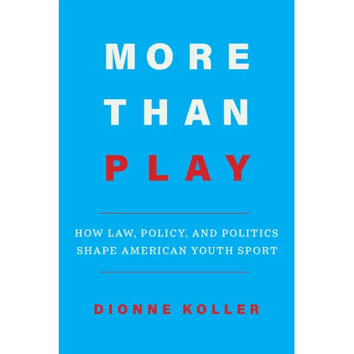More Than Play: How Law, Policy, and Politics Shape American Youth Sport - Hardcover
