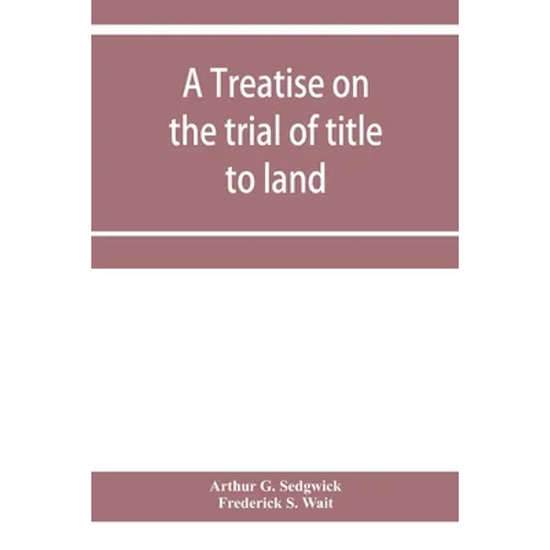 A treatise on the trial of title to land; including ejectment; trespass to try title; writs of entry, and statutory remedies for the recovery of real - Paperback