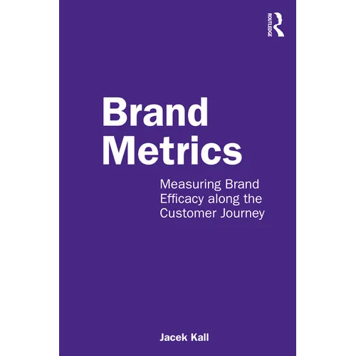Brand Metrics: Measuring Brand Efficacy Along the Customer Journey - Paperback