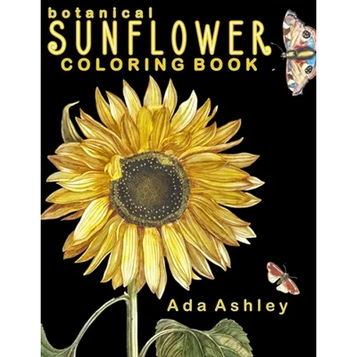 Botanical Sunflower Coloring Book: 40 Stress Relieving Sunflower Coloring Pages of Hand-Drawn Illustrations for Adults, Teens and Older Kids - Paperback