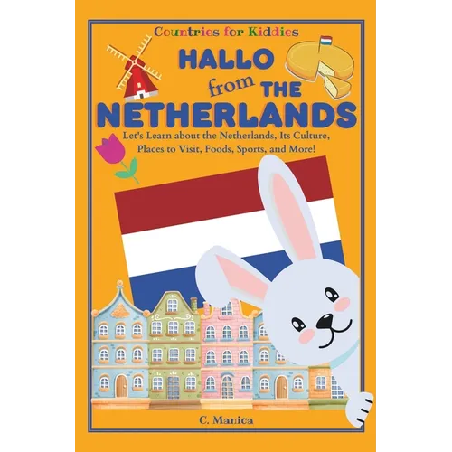 Hallo from the Netherlands: Let's Learn about the Netherlands, Its Culture, Places to Visit, Foods, Sports, and More! - Paperback