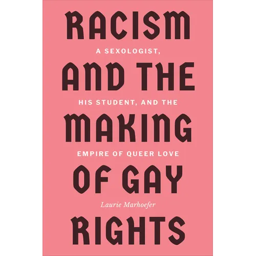 Racism and the Making of Gay Rights: A Sexologist, His Student, and the Empire of Queer Love - Paperback
