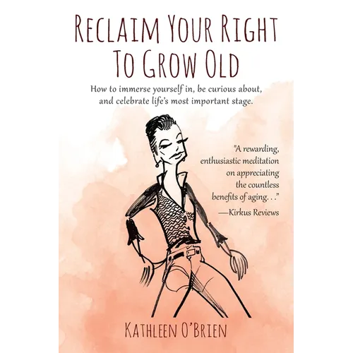 Reclaim Your Right To Grow Old: How to immerse yourself in, be curious about, and celebrate life's most important stage. - Paperback