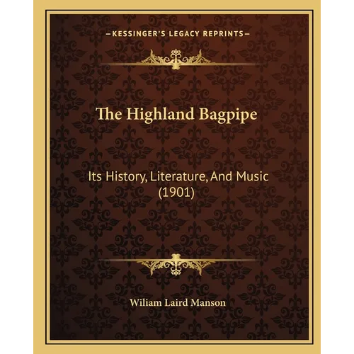 The Highland Bagpipe: Its History, Literature, And Music (1901) - Paperback