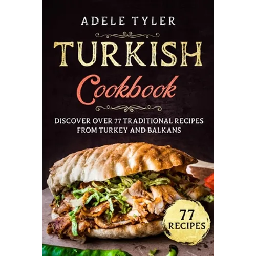 Turkish Cookbook: Discover Over 77 Traditional Recipes From Turkey And Balkans - Paperback