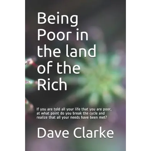 Being Poor in the land of the Rich: If you are told all your life that you are poor, at what point do you break the cycle and realize that all your ne - Paperback