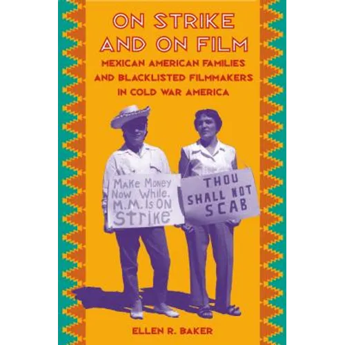 On Strike and on Film: Mexican American Families and Blacklisted Filmmakers in Cold War America - Paperback