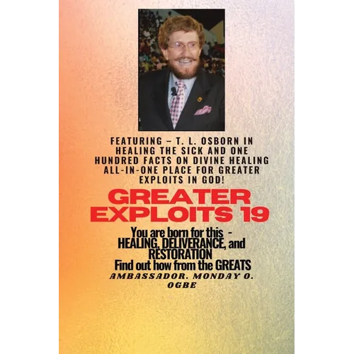 Greater Exploits - 19 Featuring - T. L. Osborn In Healing the Sick and One Hundred facts..: On divine Healing ALL-IN-ONE PLACE for Greater Exploits In - Paperback
