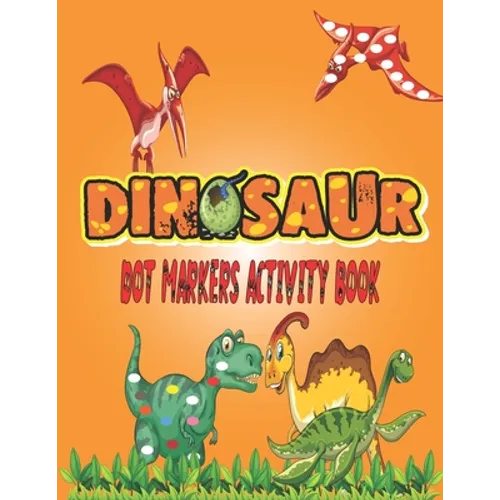 Dinosaurs Dot Markers Activity Book: Guided BIG DOTS - Do a dot page a day - Gift For Kids Ages 1-3, 2-4, 3-5, Baby, Preschool, Art Paint Daubers ... - Paperback