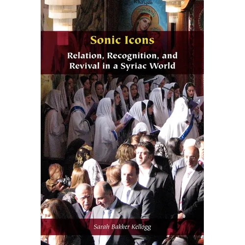 Sonic Icons: Relation, Recognition, and Revival in a Syriac World - Paperback