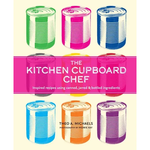 The Kitchen Cupboard Chef: Inspired Recipes Using Canned, Jarred & Bottled Ingredients - Hardcover
