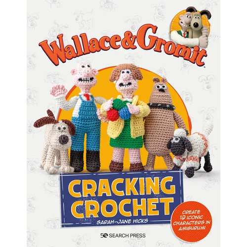 Wallace & Gromit: Cracking Crochet: Create 12 Iconic Characters in Amigurumi - Paperback
