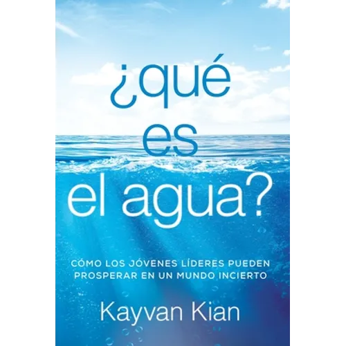 ¿Qué es el agua?: Cómo los jóvenes líderes pueden prosperar en un mundo incierto - Hardcover