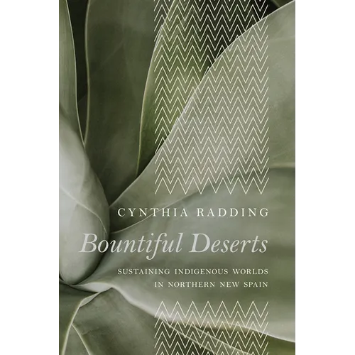 Bountiful Deserts: Sustaining Indigenous Worlds in Northern New Spain - Paperback