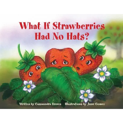 What If Strawberries Had No Hats?: A "Feel Better" Book for Children (and Adults) to Understand and Deal with Cancer. - Paperback